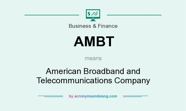 What does AMBT mean? It stands for American Broadband and Telecommunications Company