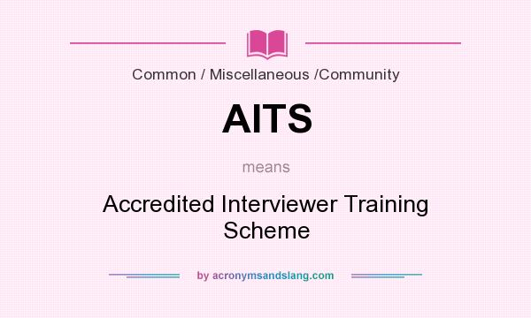 What does AITS mean? It stands for Accredited Interviewer Training Scheme