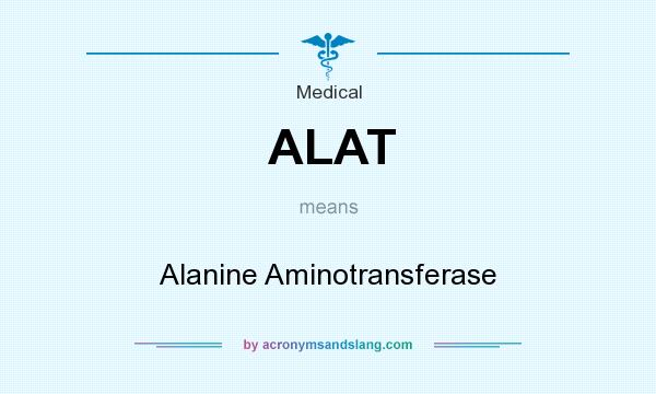 What does ALAT mean? It stands for Alanine Aminotransferase