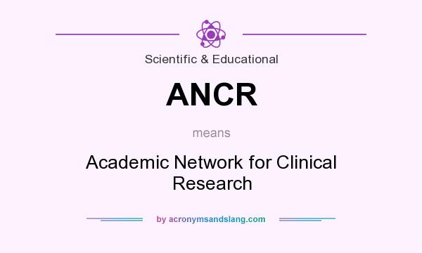 What does ANCR mean? It stands for Academic Network for Clinical Research