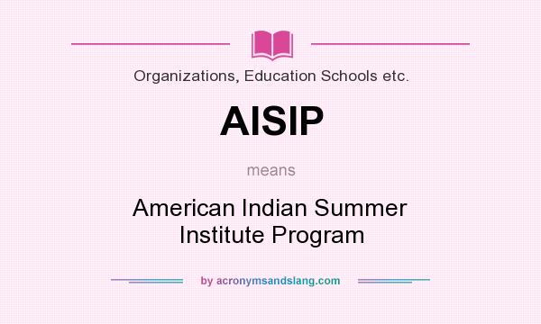 What does AISIP mean? It stands for American Indian Summer Institute Program