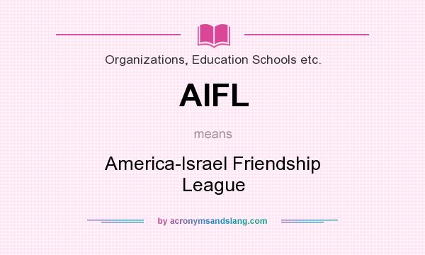 What does AIFL mean? It stands for America-Israel Friendship League