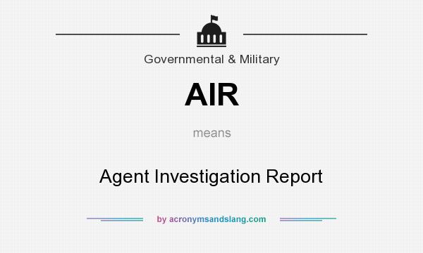What does AIR mean? It stands for Agent Investigation Report