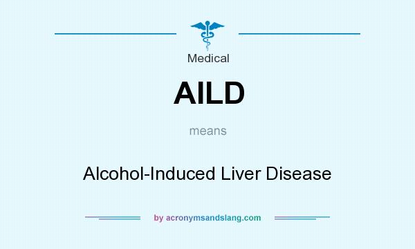 What does AILD mean? It stands for Alcohol-Induced Liver Disease