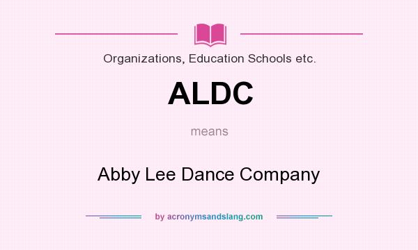 What does ALDC mean? It stands for Abby Lee Dance Company