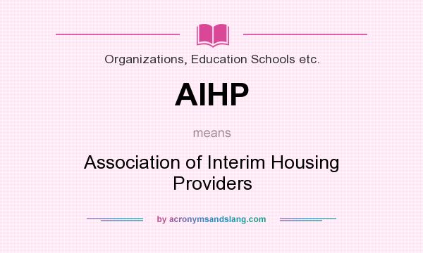 What does AIHP mean? It stands for Association of Interim Housing Providers