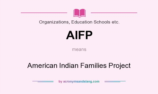 What does AIFP mean? It stands for American Indian Families Project