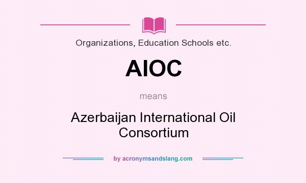 What does AIOC mean? It stands for Azerbaijan International Oil Consortium