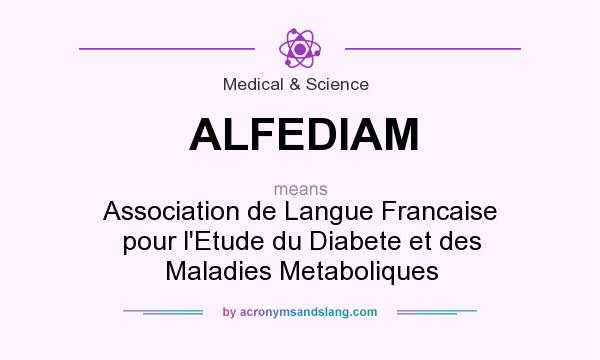 What does ALFEDIAM mean? It stands for Association de Langue Francaise pour l`Etude du Diabete et des Maladies Metaboliques