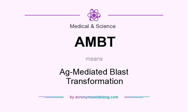 What does AMBT mean? It stands for Ag-Mediated Blast Transformation