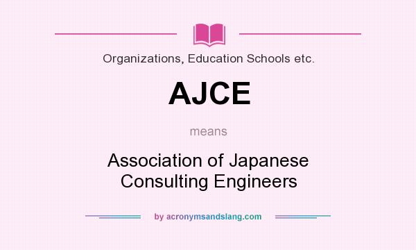 What does AJCE mean? It stands for Association of Japanese Consulting Engineers
