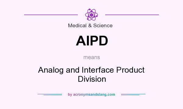 What does AIPD mean? It stands for Analog and Interface Product Division