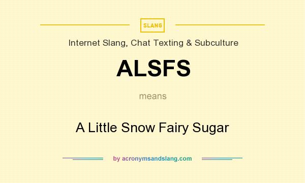 What does ALSFS mean? It stands for A Little Snow Fairy Sugar