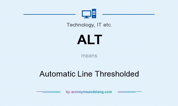 What does ALT mean? It stands for Automatic Line Thresholded