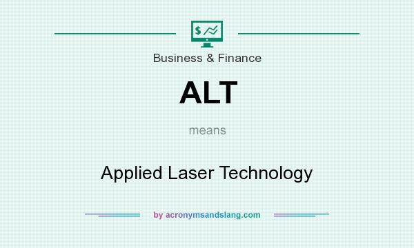 What does ALT mean? It stands for Applied Laser Technology