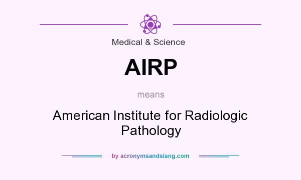 What does AIRP mean? It stands for American Institute for Radiologic Pathology