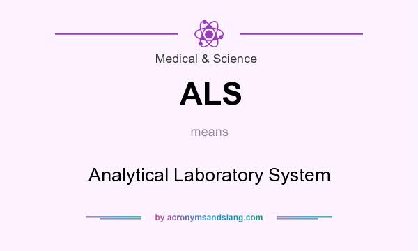 What does ALS mean? It stands for Analytical Laboratory System