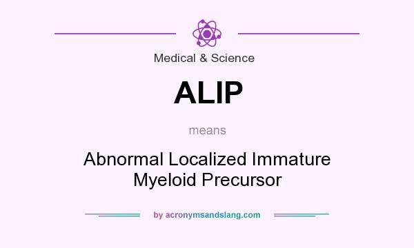 What does ALIP mean? It stands for Abnormal Localized Immature Myeloid Precursor