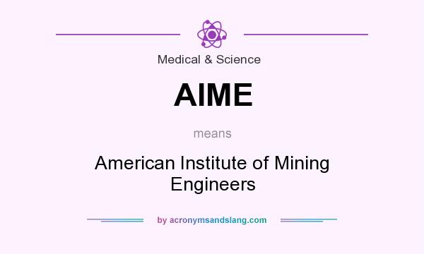 What does AIME mean? It stands for American Institute of Mining Engineers