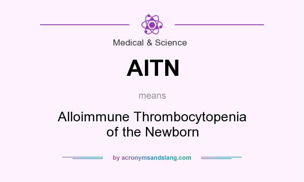 What does AITN mean? It stands for Alloimmune Thrombocytopenia of the Newborn