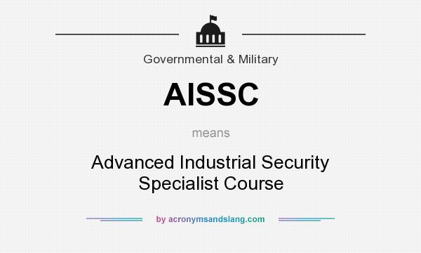 What does AISSC mean? It stands for Advanced Industrial Security Specialist Course