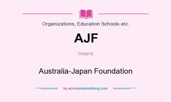 What does AJF mean? It stands for Australia-Japan Foundation