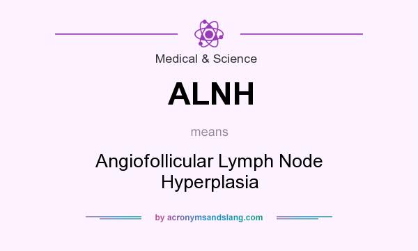 What does ALNH mean? It stands for Angiofollicular Lymph Node Hyperplasia