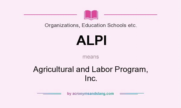 What does ALPI mean? It stands for Agricultural and Labor Program, Inc.