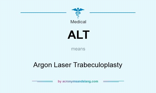 What does ALT mean? It stands for Argon Laser Trabeculoplasty