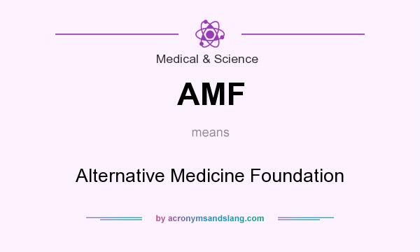 What does AMF mean? It stands for Alternative Medicine Foundation
