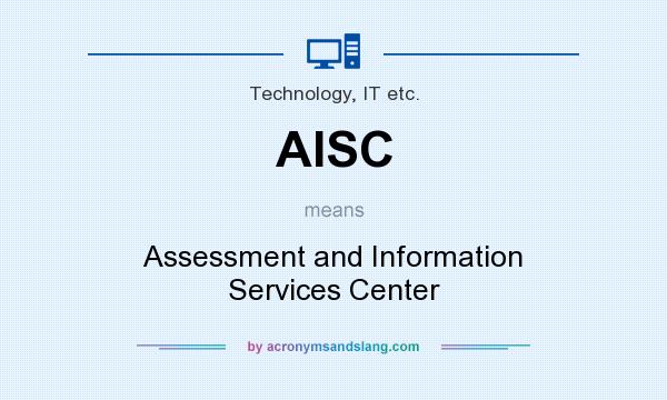 What does AISC mean? It stands for Assessment and Information Services Center
