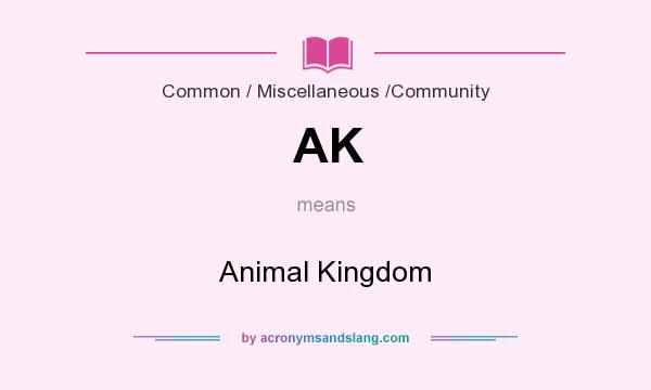 What does AK mean? It stands for Animal Kingdom