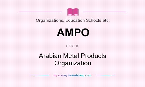 What does AMPO mean? It stands for Arabian Metal Products Organization