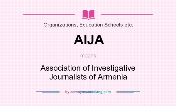 What does AIJA mean? It stands for Association of Investigative Journalists of Armenia