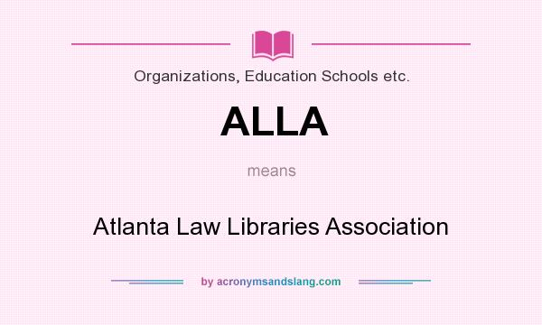 What does ALLA mean? It stands for Atlanta Law Libraries Association