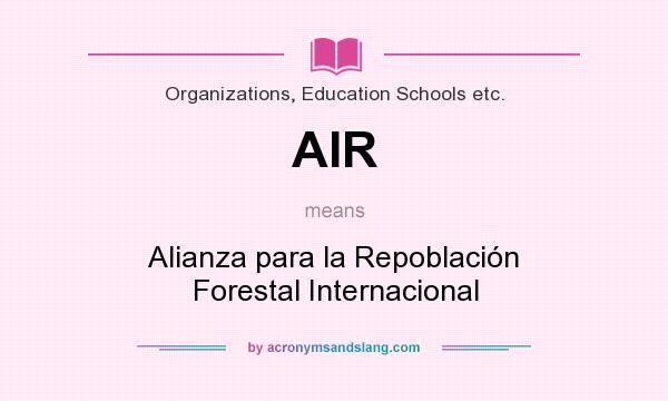 What does AIR mean? It stands for Alianza para la Repoblación Forestal Internacional
