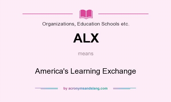 What does ALX mean? It stands for America`s Learning Exchange