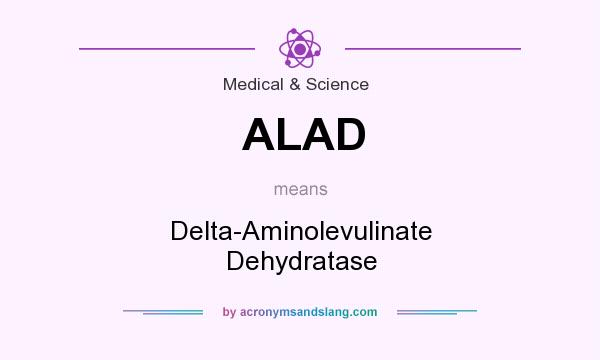 What does ALAD mean? It stands for Delta-Aminolevulinate Dehydratase