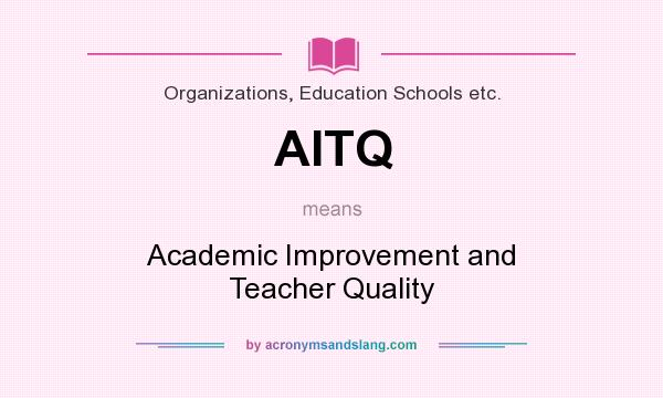 What does AITQ mean? It stands for Academic Improvement and Teacher Quality