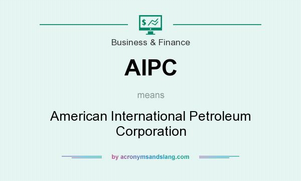 What does AIPC mean? It stands for American International Petroleum Corporation