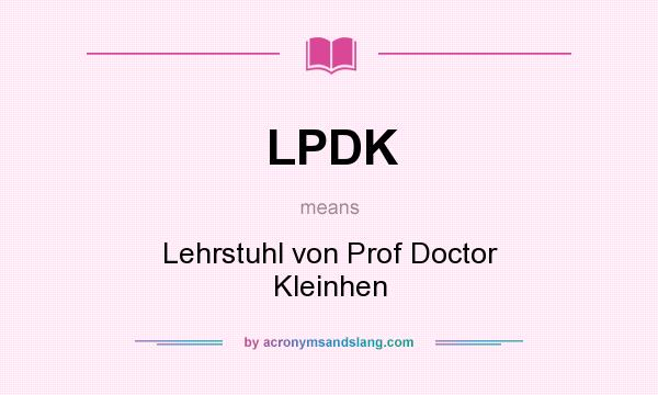 What does LPDK mean? It stands for Lehrstuhl von Prof Doctor Kleinhen