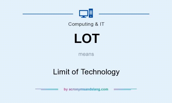 What does LOT mean? It stands for Limit of Technology