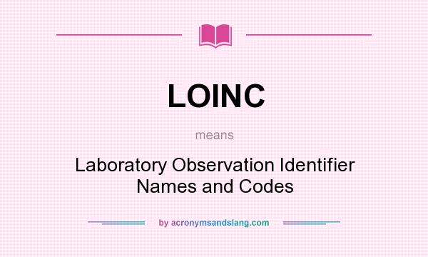 What does LOINC mean? It stands for Laboratory Observation Identifier Names and Codes
