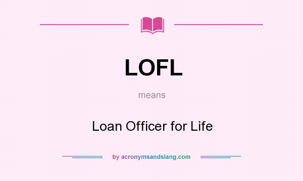 What does LOFL mean? It stands for Loan Officer for Life