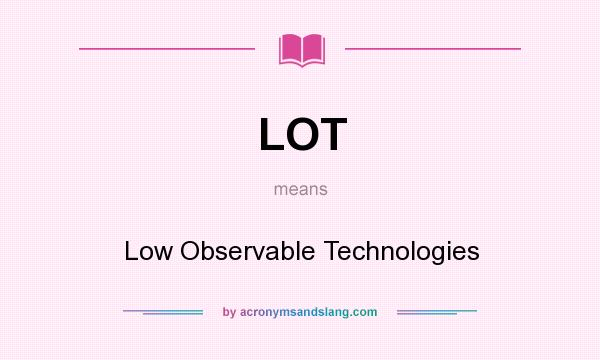 What does LOT mean? It stands for Low Observable Technologies