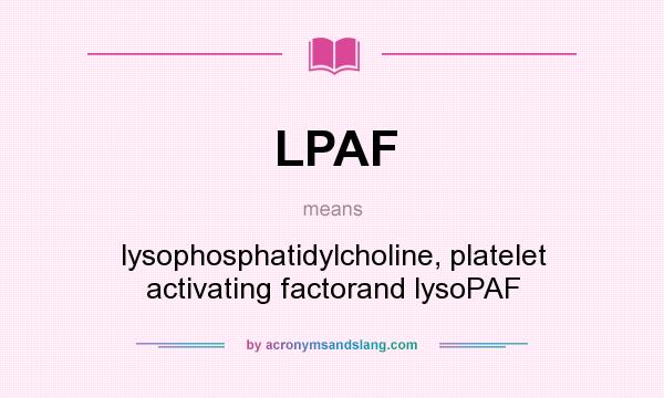 What does LPAF mean? It stands for lysophosphatidylcholine, platelet activating factorand lysoPAF