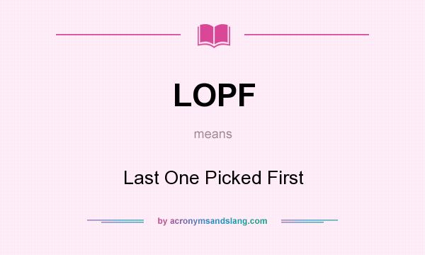 What does LOPF mean? It stands for Last One Picked First