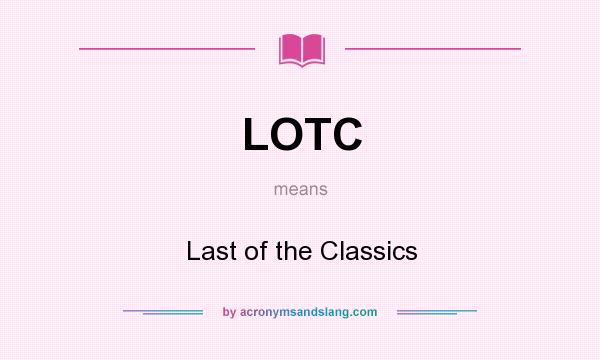 What does LOTC mean? It stands for Last of the Classics