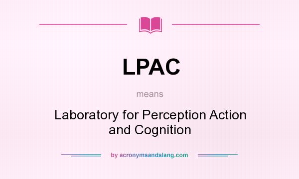 What does LPAC mean? It stands for Laboratory for Perception Action and Cognition