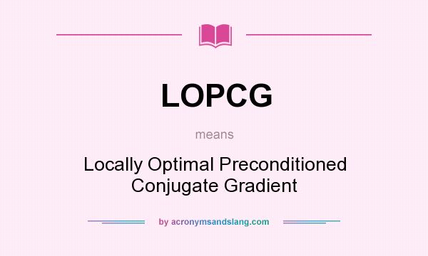 What does LOPCG mean? It stands for Locally Optimal Preconditioned Conjugate Gradient